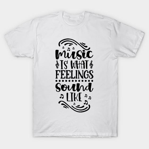 Music Is What Feelings Sound Like T-Shirt by the kratingdaeng